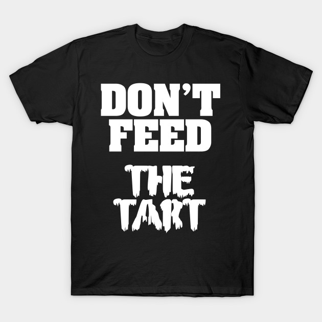 Don't Feed The Tart by Rego's Graphic Design